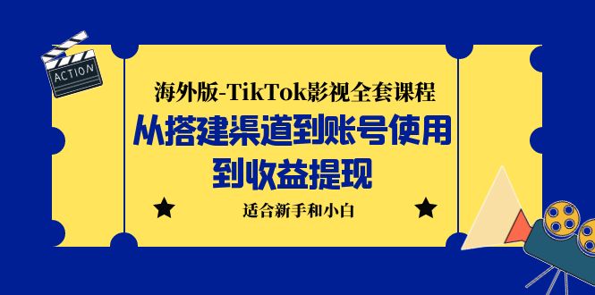 （5948期）海外版-TikTok影视全套课程：从搭建渠道到账号使用到收益提现 小白可操作