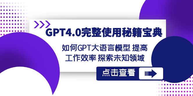 （8481期）GPT4.0完整使用-秘籍宝典：如何GPT大语言模型 提高工作效率 探索未知领域